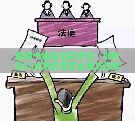 信用卡逾期还款策略：如何在12点后仍能安全完成还款？