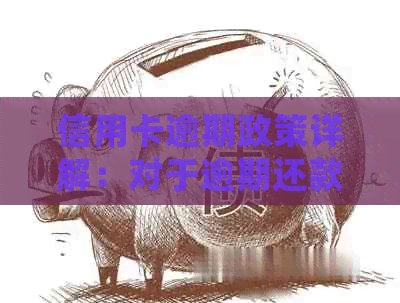 信用卡逾期政策详解：对于逾期还款的处理措及影响分析