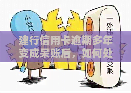 建行信用卡逾期多年变成呆账后，如何处理和挽救？