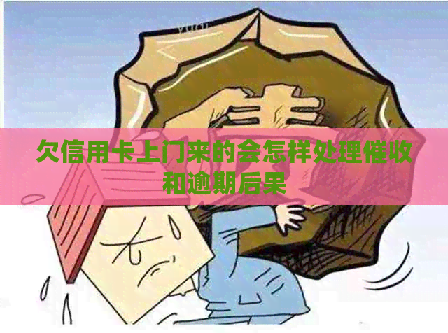 欠信用卡上门来的会怎样处理和逾期后果