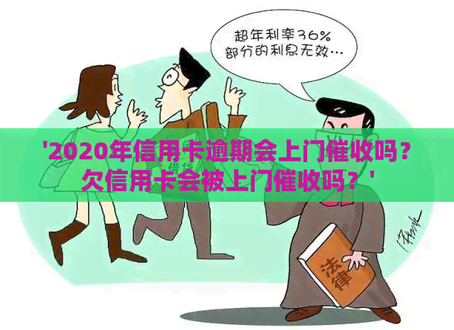 '2020年信用卡逾期会上门吗？欠信用卡会被上门吗？'