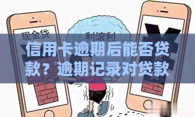 信用卡逾期后能否贷款？逾期记录对贷款的影响及解决方法全解析