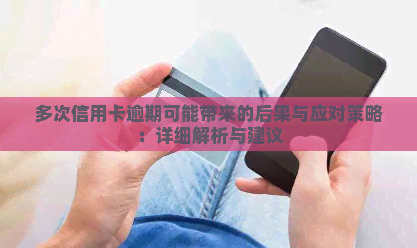 多次信用卡逾期可能带来的后果与应对策略：详细解析与建议