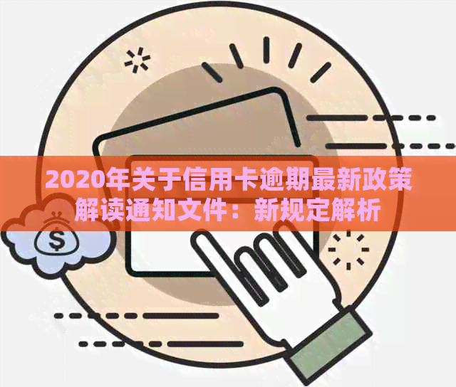 2020年关于信用卡逾期最新政策解读通知文件：新规定解析