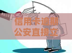 信用卡逾期公安直接立案了吗？如何处理？