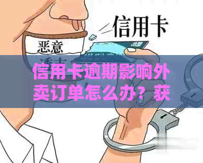 信用卡逾期影响外卖订单怎么办？获取解决方案的资讯