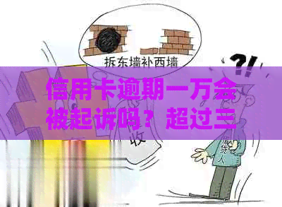 信用卡逾期一万会被起诉吗？超过三个月会有什么法律后果？