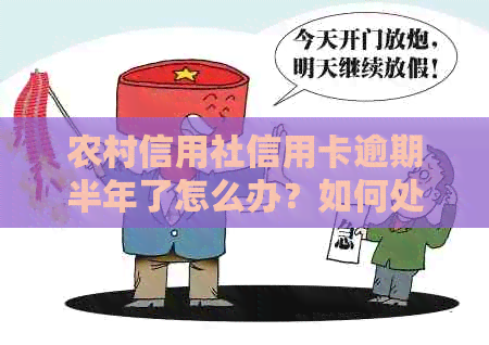 农村信用社信用卡逾期半年了怎么办？如何处理？逾期几天会上吗？