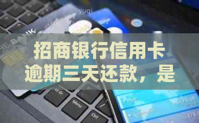 招商银行信用卡逾期三天还款，是否可以继续使用并获取信用资讯？