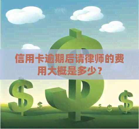 信用卡逾期后请律师的费用大概是多少？