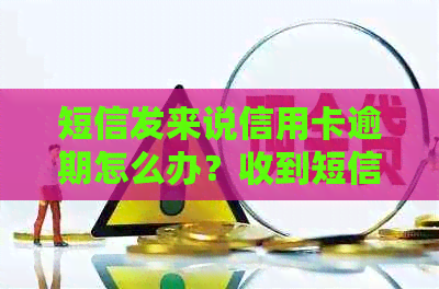 短信发来说信用卡逾期怎么办？收到短信说信用卡严重违约怎么回事？