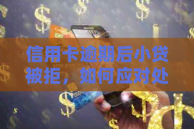 信用卡逾期后小贷被拒，如何应对处理？