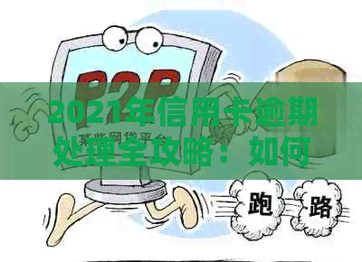 2021年信用卡逾期处理全攻略：如何应对、影响与解决方案一览