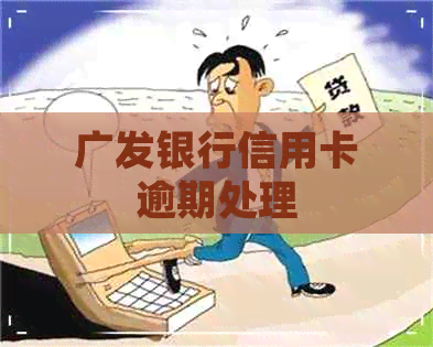 广发银行信用卡逾期处理