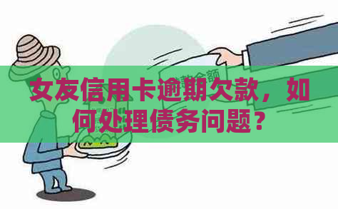 女友信用卡逾期欠款，如何处理债务问题？