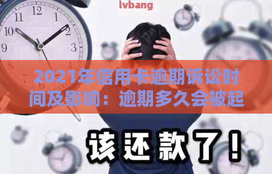 2021年信用卡逾期诉讼时间及影响：逾期多久会被起诉？如何避免逾期被起诉？