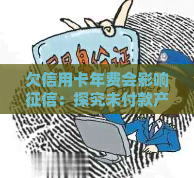 欠信用卡年费会影响：探究未付款产生的信用后果