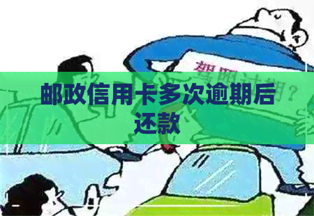 邮政信用卡多次逾期后还款