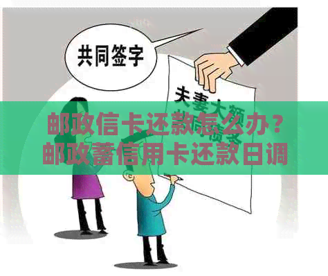 邮政信卡还款怎么办？邮政蓄信用卡还款日调整及到账说明