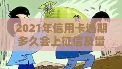 2021年信用卡逾期多久会上及量刑，2021年逾期多少钱会坐牢？