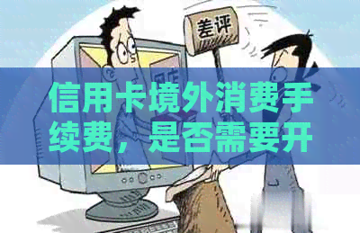 信用卡境外消费手续费，是否需要开通？