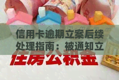 信用卡逾期立案后续处理指南：被通知立案后如何应对？