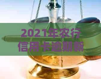 2021年农行信用卡逾期新法规：解读、内容与影响