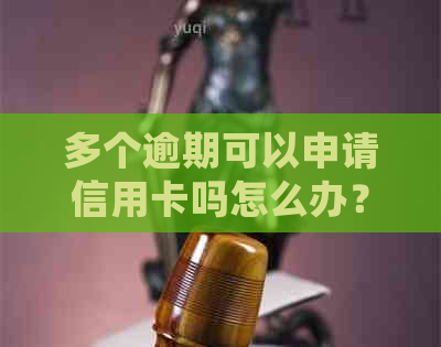 多个逾期可以申请信用卡吗怎么办？如何处理多次逾期情况并成功申请信用卡？