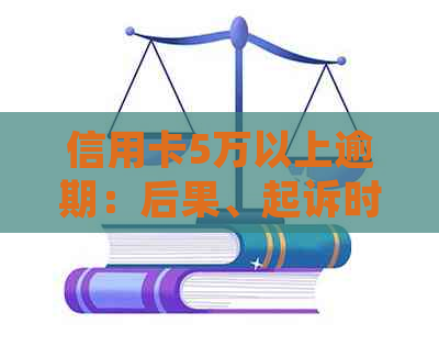 信用卡5万以上逾期：后果、起诉时长与透支认定标准