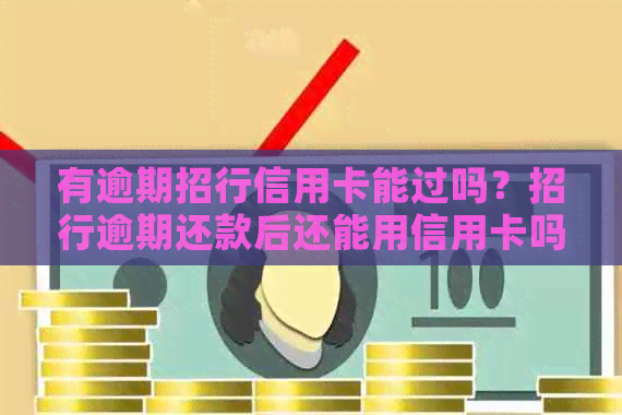 有逾期招行信用卡能过吗？招行逾期还款后还能用信用卡吗？