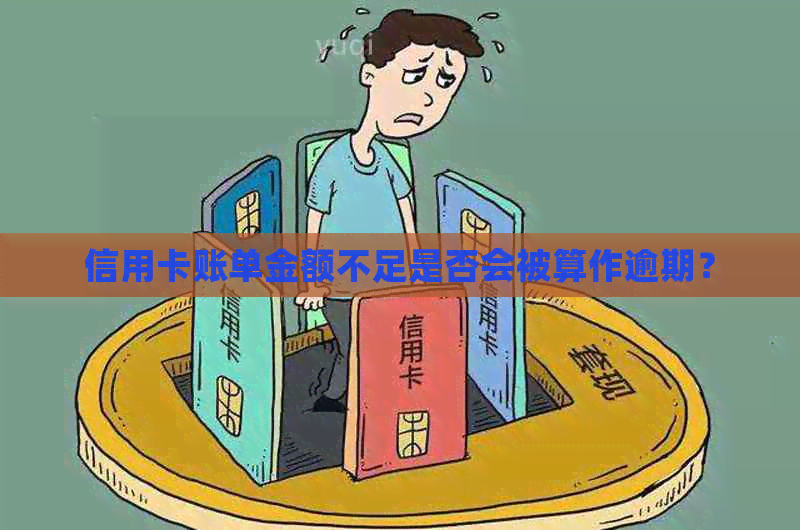 信用卡账单金额不足是否会被算作逾期？