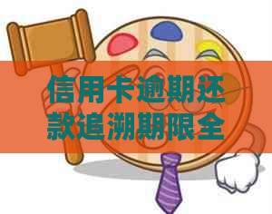 信用卡逾期还款追溯期限全面解析：哪几年内逾期需及时还款？