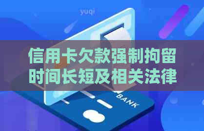 信用卡欠款强制拘留时间长短及相关法律问题解析