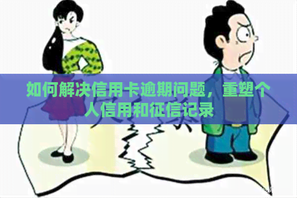 如何解决信用卡逾期问题，重塑个人信用和记录