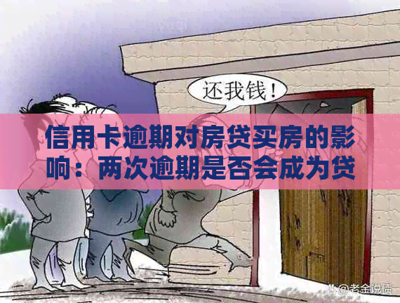 信用卡逾期对房贷买房的影响：两次逾期是否会成为贷款障碍？