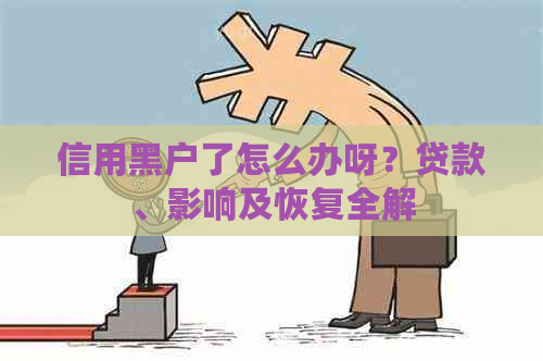 信用黑户了怎么办呀？贷款、影响及恢复全解