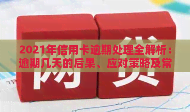 2021年信用卡逾期处理全解析：逾期几天的后果、应对策略及常见误区