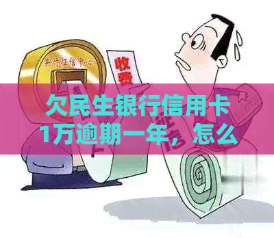 欠民生银行信用卡1万逾期一年，怎么协商还款：三年欠款3万的处理策略