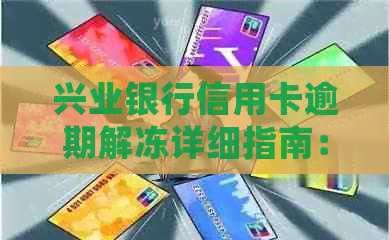 兴业银行信用卡逾期解冻详细指南：步骤解析，解决被冻结问题