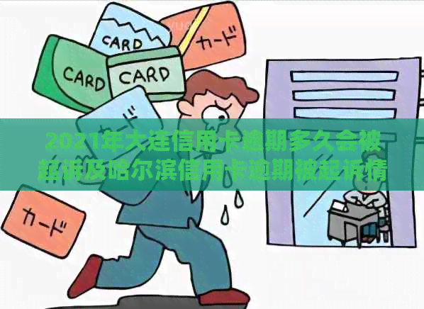 2021年大连信用卡逾期多久会被起诉及哈尔滨信用卡逾期被起诉情况概览