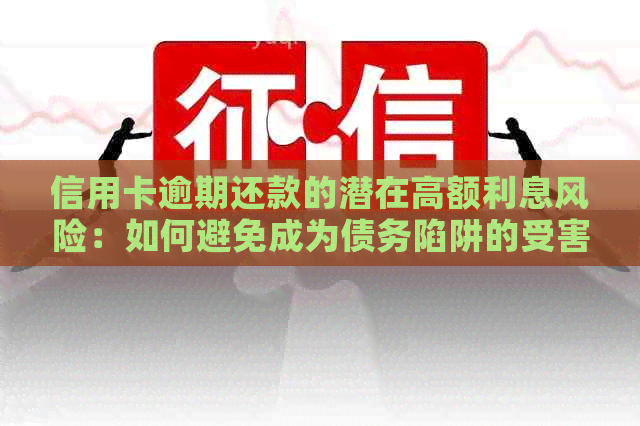 信用卡逾期还款的潜在高额利息风险：如何避免成为债务陷阱的受害者？