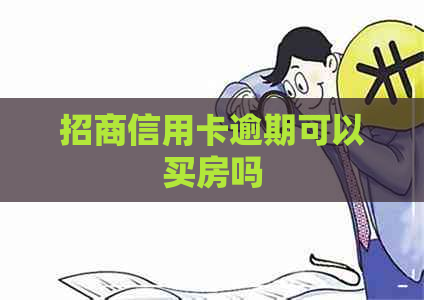 招商信用卡逾期可以买房吗