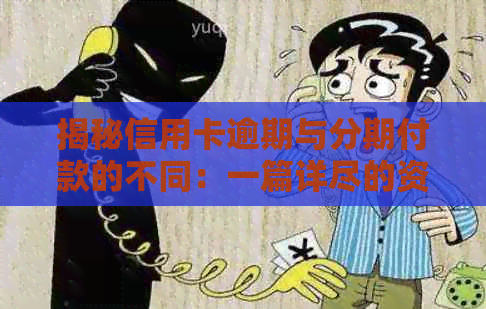 揭秘信用卡逾期与分期付款的不同：一篇详尽的资讯文章