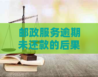 邮政服务逾期未还款的后果及可能的法律诉讼时长：全面解析与解答