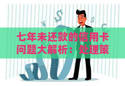 七年未还款的信用卡问题大解析：处理策略与解决方案