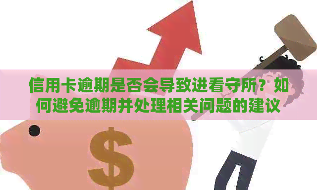 信用卡逾期是否会导致进看守所？如何避免逾期并处理相关问题的建议