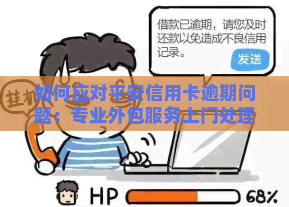 如何应对平安信用卡逾期问题：专业外包服务上门处理全攻略