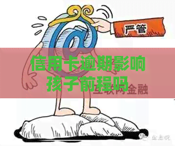 信用卡逾期影响孩子前程吗