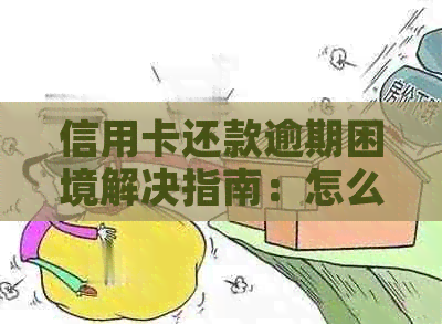 信用卡还款逾期困境解决指南：怎么办？