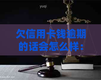 欠信用卡钱逾期的话会怎么样：自救办法与后果处理